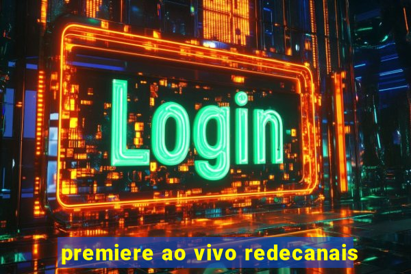 premiere ao vivo redecanais